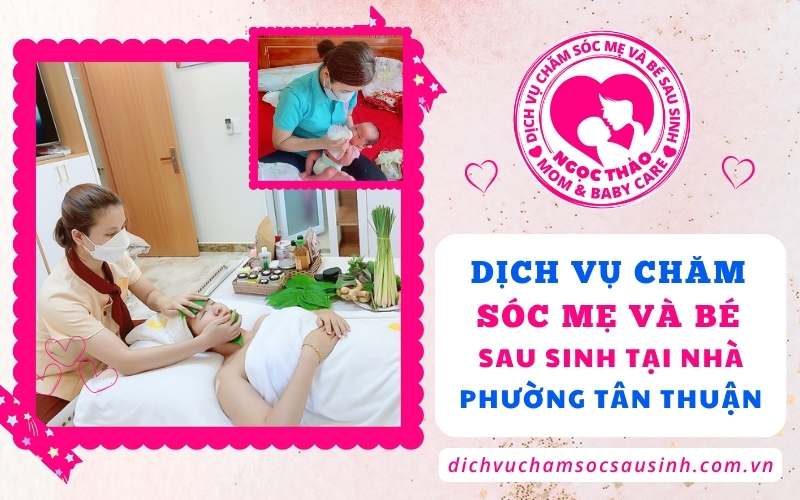 Dịch vụ sau sinh tại nhà phường Tân Thuận luôn đồng hành cùng mẹ và bé.